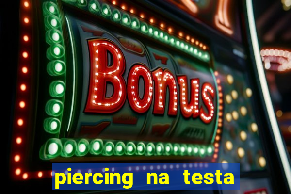 piercing na testa de baixo